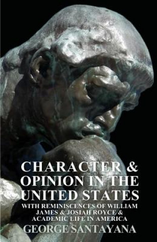 Könyv Character And Opinion In The United States, With Reminiscences Of William James And Josiah Royce And Academic Life In America George Santayana