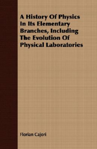 Könyv History Of Physics In Its Elementary Branches, Including The Evolution Of Physical Laboratories Florian Cajori