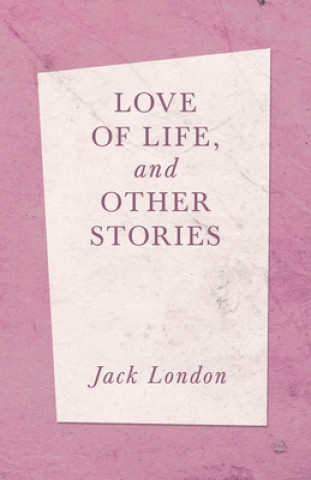 Carte Love Of Life, And Other Stories Jack London