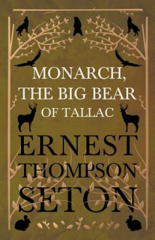 Könyv Monarch, The Big Bear Of Tallac Ernest Thompson Seton