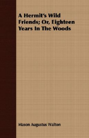 Kniha Hermit's Wild Friends; Or, Eighteen Years In The Woods Mason Augustus Walton