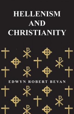 Carte Hellenism And Christianity Edwyn Robert Bevan