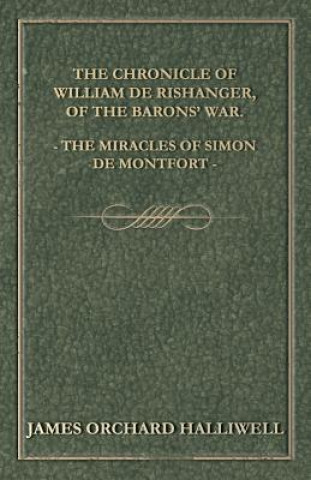 Kniha Chronicle Of William De Rishanger, Of The Barons' War, The Miracles Of Simon De Montfort J. O. Halliwell