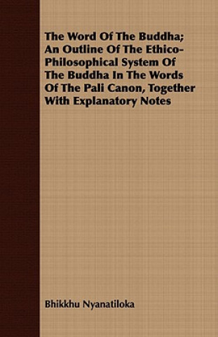 Książka Word Of The Buddha; An Outline Of The Ethico-Philosophical System Of The Buddha In The Words Of The Pali Canon, Together With Explanatory Notes Bhikkhu Nyanatiloka