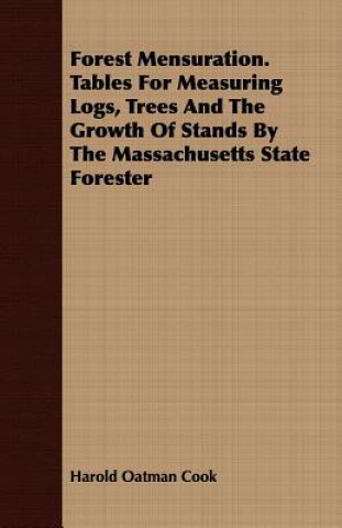 Libro Forest Mensuration. Tables For Measuring Logs, Trees And The Growth Of Stands By The Massachusetts State Forester Harold Oatman Cook