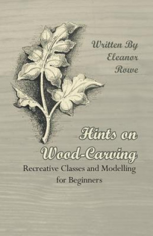 Carte Hints On Wood-Carving - Recreative Classes And Modelling For Beginners Eleanor Rowe