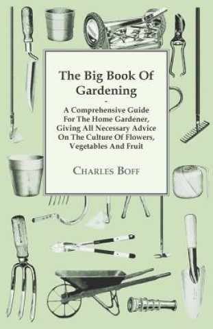 Carte Big Book Of Gardening - A Comprehensive Guide For The Home Gardener, Giving All Necessary Advice On The Culture Of Flowers, Vegetables And Fruit Charles Boff
