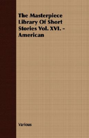 Könyv Masterpiece Library Of Short Stories Vol. XVI. - American Various