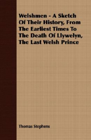 Carte Welshmen - A Sketch Of Their History, From The Earliest Times To The Death Of Llywelyn, The Last Welsh Prince Thomas Stephens
