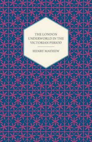 Carte London Underworld In The Victorian Period - Authentic First-Person Accounts By Beggars, Thieves And Prostitutes Henry Mayhew