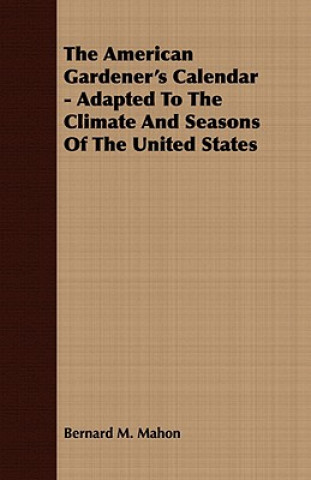 Książka American Gardener's Calendar - Adapted To The Climate And Seasons Of The United States Bernard M. Mahon