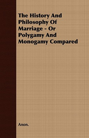 Книга History And Philosophy Of Marriage - Or Polygamy And Monogamy Compared Anon