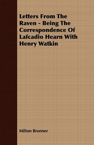 Kniha Letters From The Raven - Being The Correspondence Of Lafcadio Hearn With Henry Watkin Milton Bronner