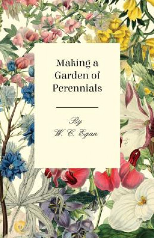 Kniha Making A Garden Of Perennials W. C. Egan