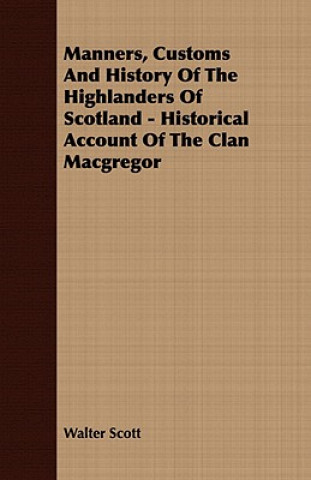 Kniha Manners, Customs And History Of The Highlanders Of Scotland - Historical Account Of The Clan Macgregor Walter Scott