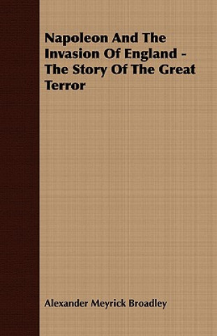 Knjiga Napoleon And The Invasion Of England - The Story Of The Great Terror Alexander Meyrick Broadley