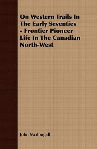 Könyv On Western Trails In The Early Seventies - Frontier Pioneer Life In The Canadian North-West John Mcdougall