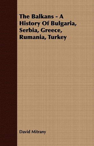 Carte Balkans - A History Of Bulgaria, Serbia, Greece, Rumania, Turkey David Mitrany