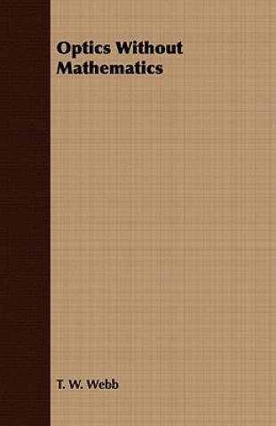 Knjiga Optics Without Mathematics T. W. Webb