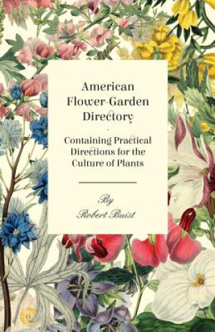 Carte American Flower-Garden Directory; Containing Practical Directions For The Culture Of Plants Robert Buist