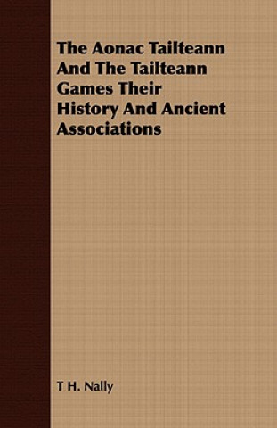 Książka Aonac Tailteann And The Tailteann Games Their History And Ancient Associations T H. Nally