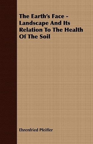 Carte Earth's Face - Landscape And Its Relation To The Health Of The Soil Ehrenfried Pfeiffer