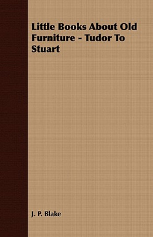 Carte Little Books About Old Furniture - Tudor To Stuart J. P. Blake
