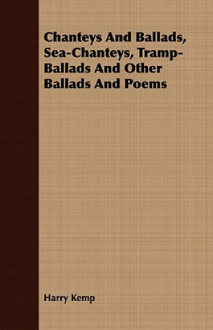 Carte Chanteys And Ballads, Sea-Chanteys, Tramp-Ballads And Other Ballads And Poems Harry Kemp