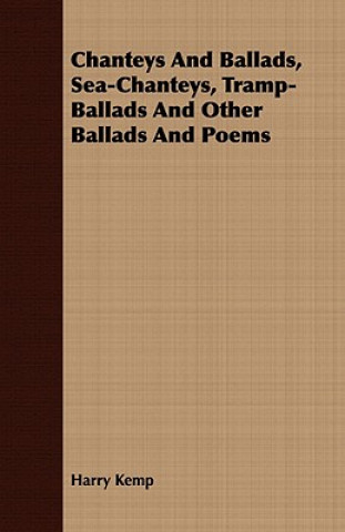 Kniha Chanteys And Ballads, Sea-Chanteys, Tramp-Ballads And Other Ballads And Poems Harry Kemp