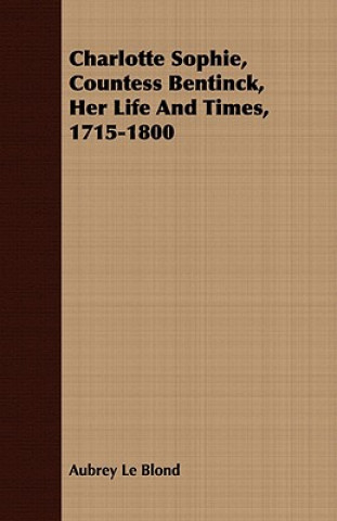 Książka Charlotte Sophie Countess Bentinck, Her Life and Times 1715-1800 Aubrey Le Blond