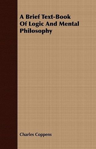 Könyv Brief Text-Book Of Logic And Mental Philosophy Charles Coppens
