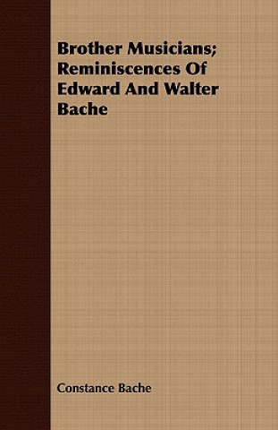 Book Brother Musicians; Reminiscences Of Edward And Walter Bache Constance Bache