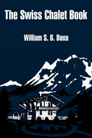 Kniha Swiss Chalet Book William Sumner Barton Dana