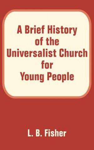 Kniha Brief History of the Universalist Church for Young People L B Fisher