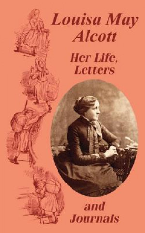 Kniha Louisa May Alcott Her Life, Letters, and Journals Louisa May Alcott