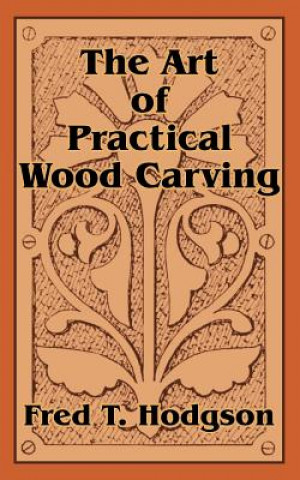 Kniha Art of Practical Wood Carving Fred T Hodgson