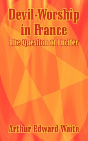 Kniha Devil-Worship in France Professor Arthur Edward Waite