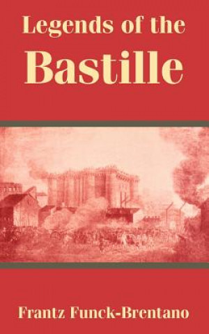 Könyv Legends of the Bastille Frantz Funck-Brentano