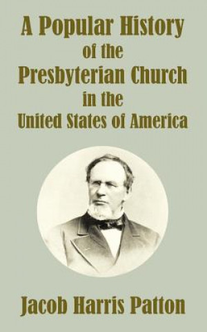 Kniha Popular History of the Presbyterian Church in the United States of America Jacob Harris Patton