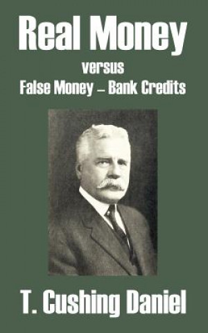 Kniha Real Money versus False Money - Bank Credits T Cushing Daniel
