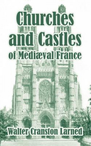 Könyv Churches and Castles of Medieval France Walter Cranston Larned