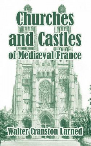 Knjiga Churches and Castles of Medieval France Walter Cranston Larned