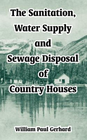 Carte Sanitation, Water Supply and Sewage Disposal of Country Houses William Paul Gerhard