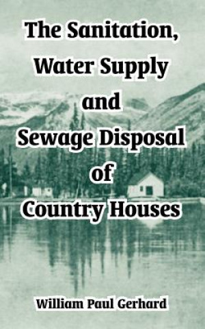 Knjiga Sanitation, Water Supply and Sewage Disposal of Country Houses William Paul Gerhard