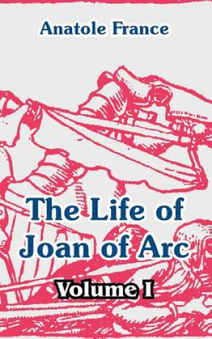 Könyv Life of Joan of Arc (Volume I) Anatole France