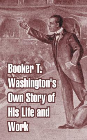 Carte Booker T. Washington's Own Story of His Life and Work Booker T Washington