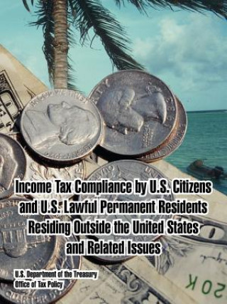 Kniha Income Tax Compliance by U.S. Citizens and U.S. Lawful Permanent Residents Residing Outside the United States and Related Issues Office of Tax Policy