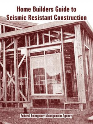 Könyv Home Builders Guide to Seismic Resistant Construction Federal Emergency Management Agency