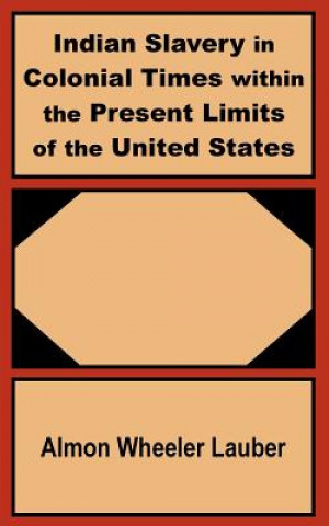 Könyv Indian Slavery in Colonial Times within the Present Limits of the United States Almon Wheeler Lauber