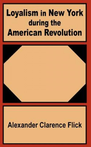 Книга Loyalism in New York during the American Revolution Alexander Clarence Flick
